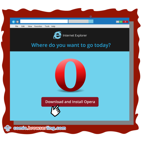 Geek joke: Internet Explorer is one of the slowest tools for downloading Opera.

For more nerd comics visit https://comic.browserling.com. New jokes about programming, web and browsers every week!