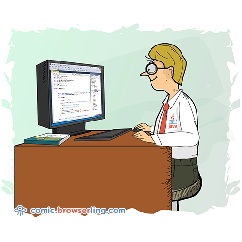 Geek joke: Why do Java developers wear glasses? ... Because they don't C#.

For more nerd comics visit https://comic.browserling.com. New jokes about programming, web and browsers every week!