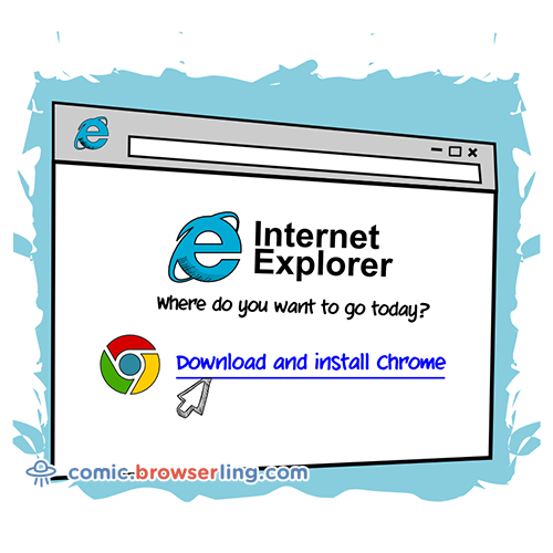 Internet Explorer does a great job of downloading Chrome.

For more Chrome jokes, Firefox jokes, Safari jokes and Opera jokes visit https://comic.browserling.com. New cartoons, comics and jokes about browsers every week!