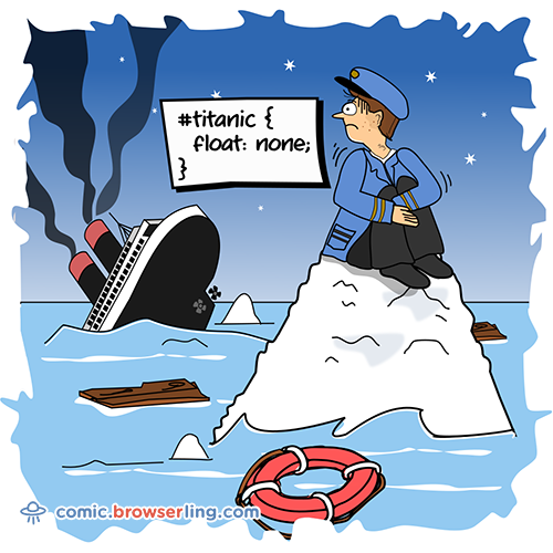 #titanic { float: none; }

For more Chrome jokes, Firefox jokes, Safari jokes and Opera jokes visit https://comic.browserling.com. New cartoons, comics and jokes about browsers every week!