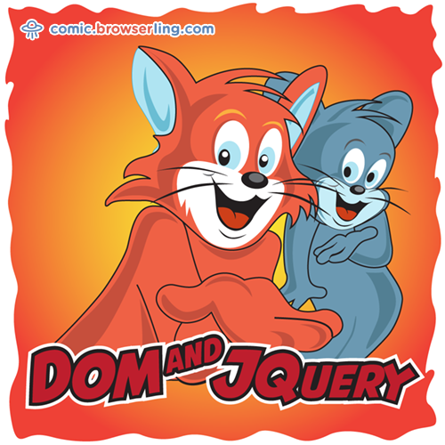 Tom and Jerry.

For more Chrome jokes, Firefox jokes, Safari jokes and Opera jokes visit https://comic.browserling.com. New cartoons, comics and jokes about browsers every week!