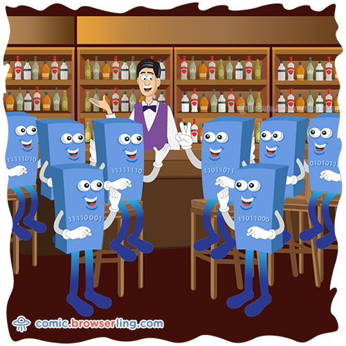 Eight bytes walk into a bar. The barman asks, "Can I get you anything?" The bytes reply, "Yeah, make us a double!"

For more Chrome jokes, Firefox jokes, Safari jokes and Opera jokes visit https://comic.browserling.com. New cartoons, comics and jokes about browsers every week!
